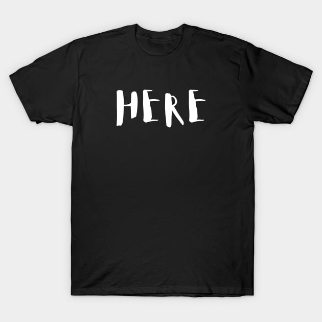 Roll Call - HERE T-Shirt by HammerPenStudio